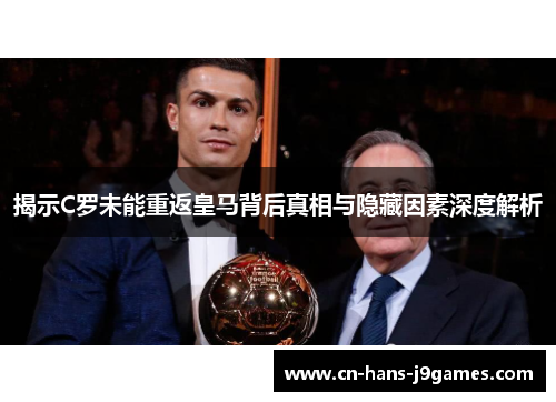 揭示C罗未能重返皇马背后真相与隐藏因素深度解析 揭示C罗未能重返皇马背后真相与隐藏因素深度解析