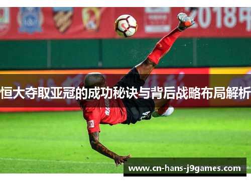 恒大夺取亚冠的成功秘诀与背后战略布局解析