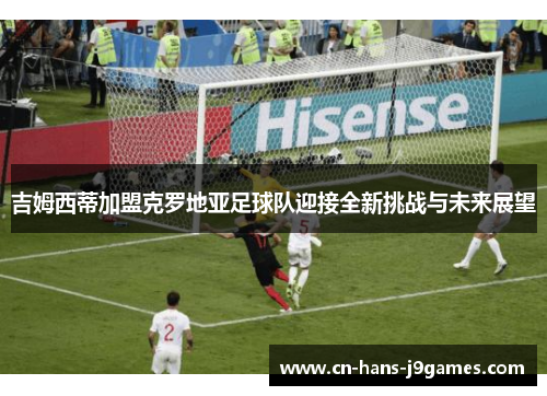 吉姆西蒂加盟克罗地亚足球队迎接全新挑战与未来展望 吉姆西蒂加盟克罗地亚足球队迎接全新挑战与未来展望