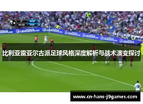 比利亚雷亚尔古派足球风格深度解析与战术演变探讨