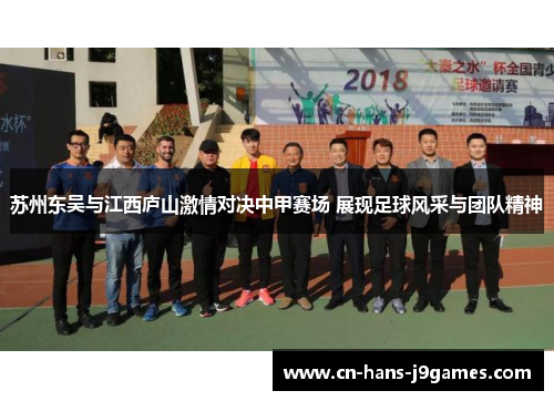 苏州东吴与江西庐山激情对决中甲赛场 展现足球风采与团队精神 苏州东吴与江西庐山激情对决中甲赛场 展现足球风采与团队精神