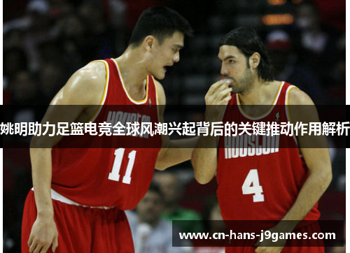 姚明助力足篮电竞全球风潮兴起背后的关键推动作用解析 姚明助力足篮电竞全球风潮兴起背后的关键推动作用解析
