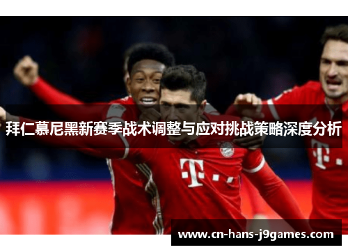 拜仁慕尼黑新赛季战术调整与应对挑战策略深度分析 拜仁慕尼黑新赛季战术调整与应对挑战策略深度分析