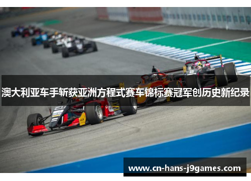 澳大利亚车手斩获亚洲方程式赛车锦标赛冠军创历史新纪录 澳大利亚车手斩获亚洲方程式赛车锦标赛冠军创历史新纪录
