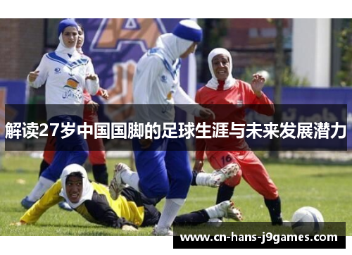 解读27岁中国国脚的足球生涯与未来发展潜力
