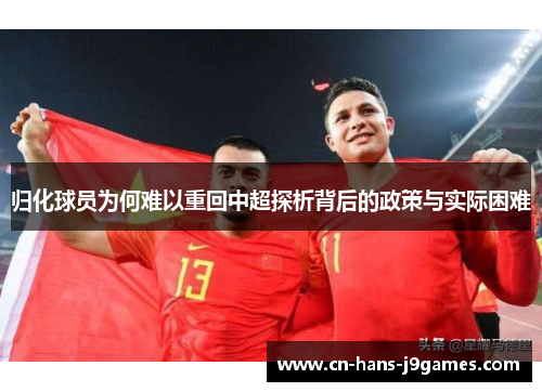 归化球员为何难以重回中超探析背后的政策与实际困难