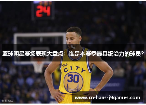 篮球明星赛场表现大盘点：谁是本赛季最具统治力的球员？